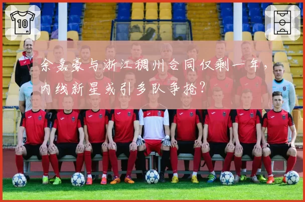 余嘉豪与浙江稠州合同仅剩一年,内线新星或引多队争抢?