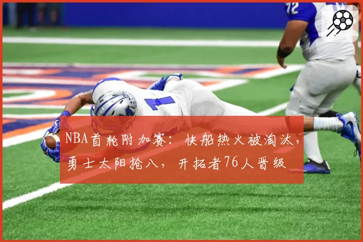 NBA首轮附加赛：快船热火被淘汰，勇士太阳抢八，开拓者76人晋级