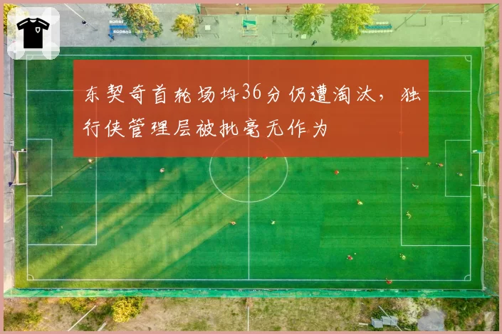 东契奇首轮场均36分仍遭淘汰，独行侠管理层被批毫无作为